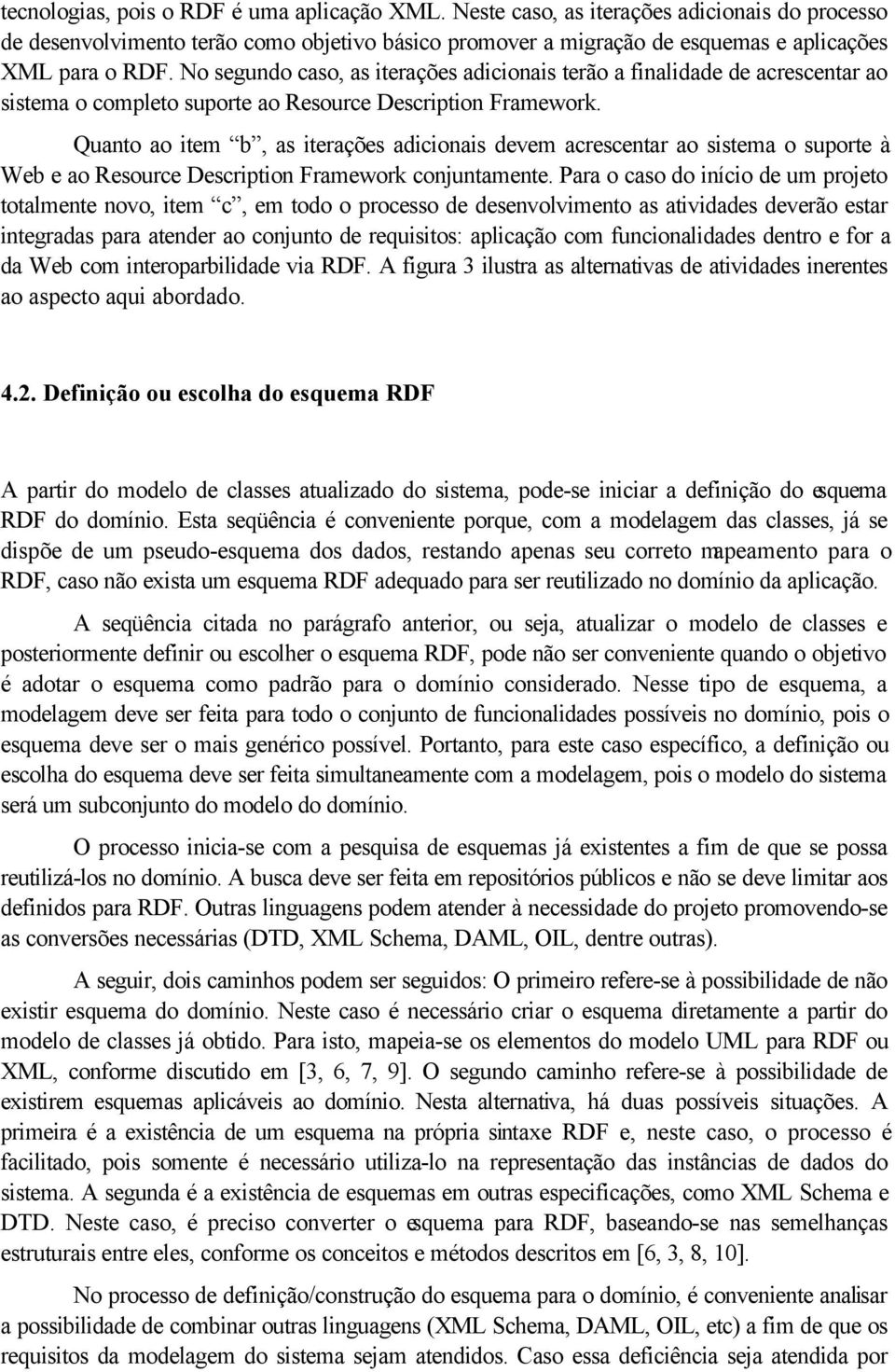 Quanto ao item b, as iterações adicionais devem acrescentar ao sistema o suporte à Web e ao Resource Description Framework conjuntamente.