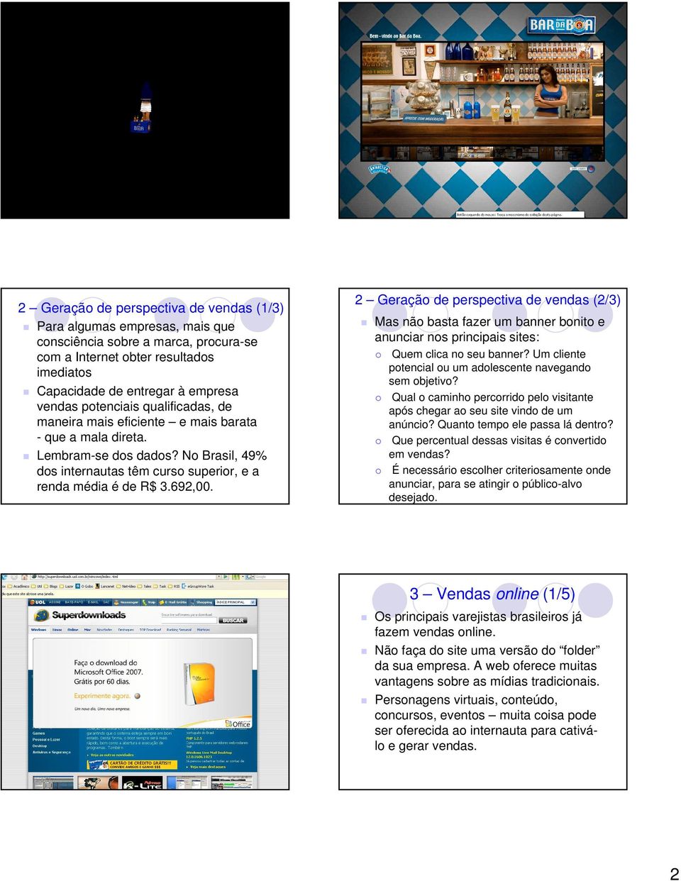 2 Geração de perspectiva de vendas (2/3) Mas não basta fazer um banner bonito e anunciar nos principais sites: Quem clica no seu banner? Um cliente potencial ou um adolescente navegando sem objetivo?