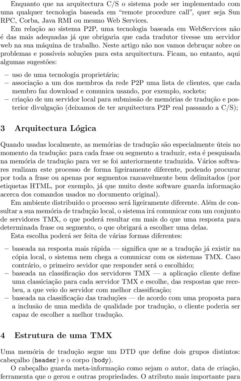 Neste artigo não nos vamos debruçar sobre os problemas e possíveis soluções para esta arquitectura.