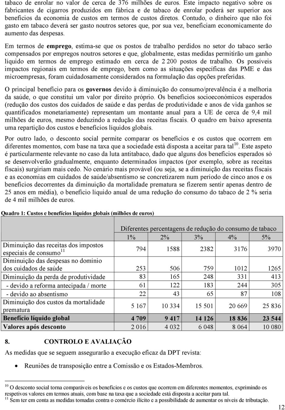 Contudo, o dinheiro que não foi gasto em tabaco deverá ser gasto noutros setores que, por sua vez, beneficiam economicamente do aumento das despesas.