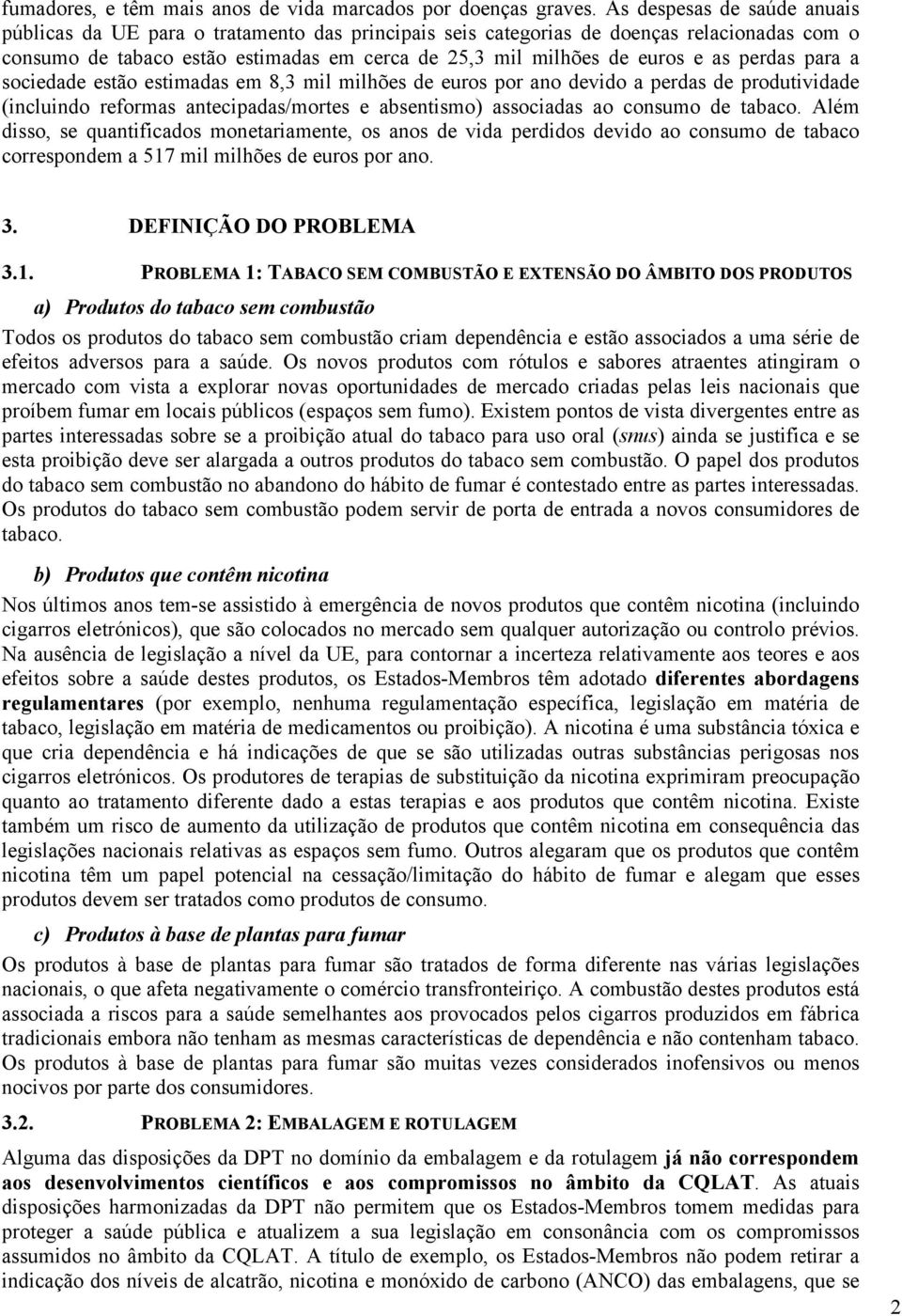 perdas para a sociedade estão estimadas em 8,3 mil milhões de euros por ano devido a perdas de produtividade (incluindo reformas antecipadas/mortes e absentismo) associadas ao consumo de tabaco.