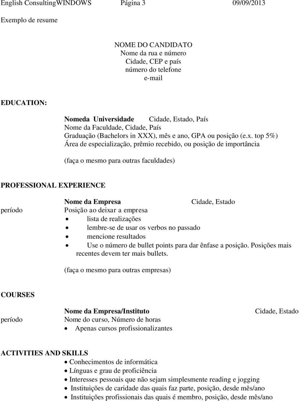 top 5%) Área de especialização, prêmio recebido, ou posição de importância (faça o mesmo para outras faculdades) PROFESSIONAL EXPERIENCE período Nome da Empresa Cidade, Estado Posição ao deixar a