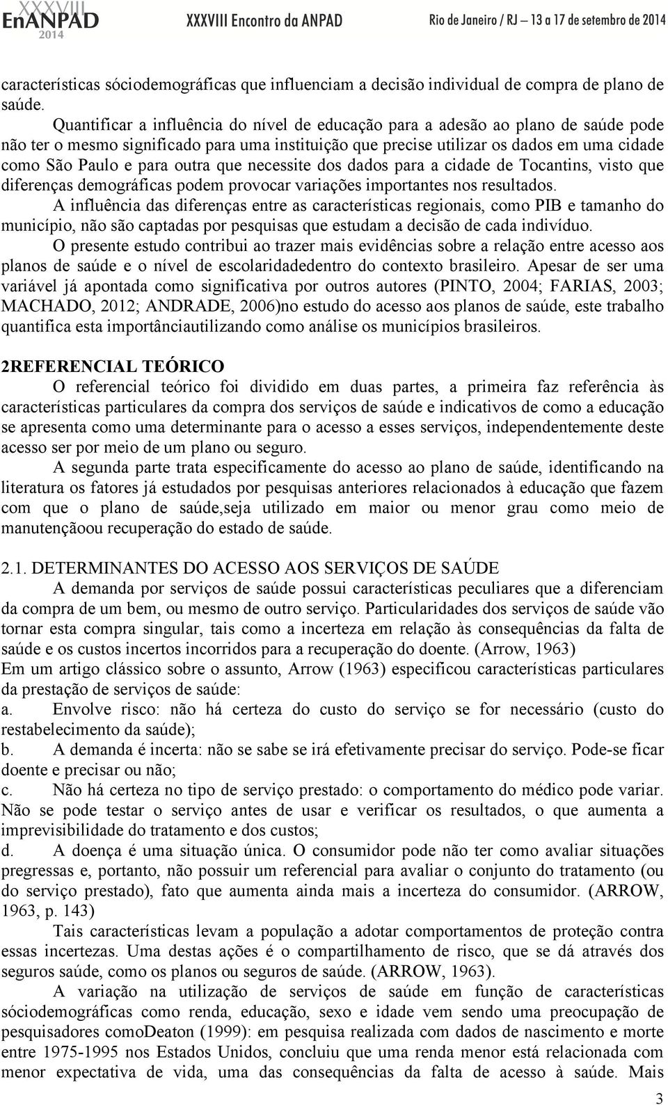 outra que necessite dos dados para a cidade de Tocantins, visto que diferenças demográficas podem provocar variações importantes nos resultados.