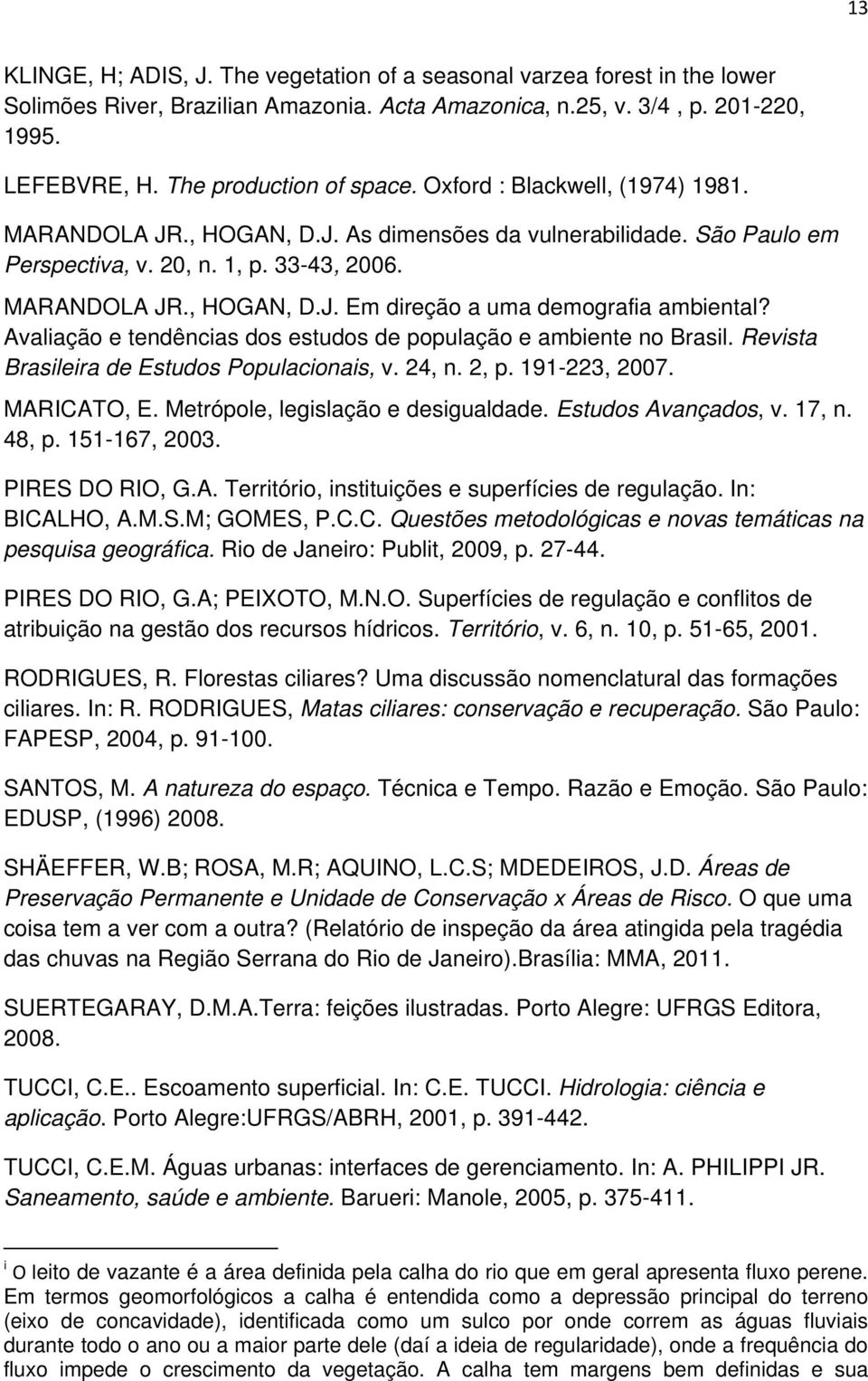 Avaliação e tendências dos estudos de população e ambiente no Brasil. Revista Brasileira de Estudos Populacionais, v. 24, n. 2, p. 191-223, 2007. MARICATO, E. Metrópole, legislação e desigualdade.