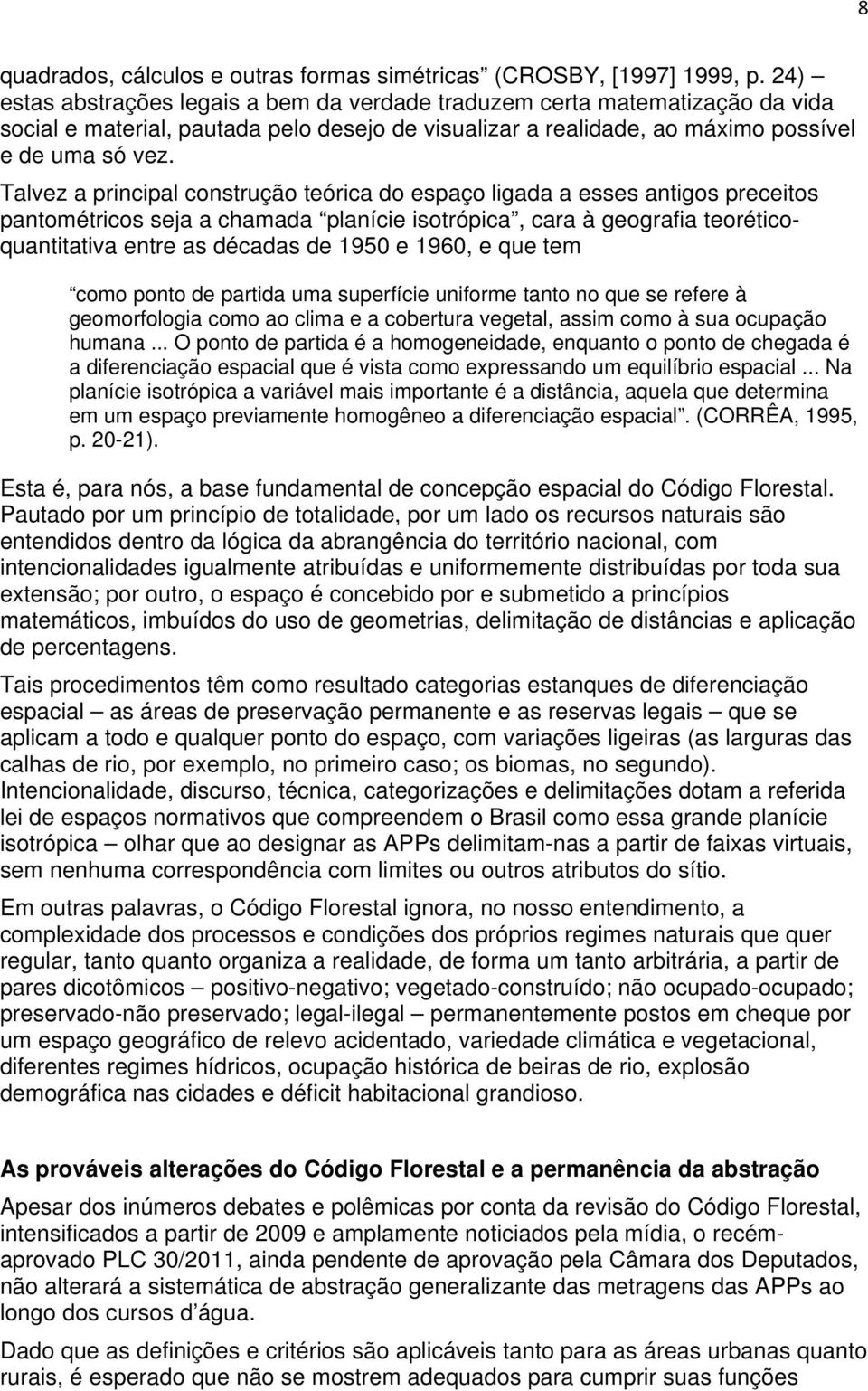 Talvez a principal construção teórica do espaço ligada a esses antigos preceitos pantométricos seja a chamada planície isotrópica, cara à geografia teoréticoquantitativa entre as décadas de 1950 e