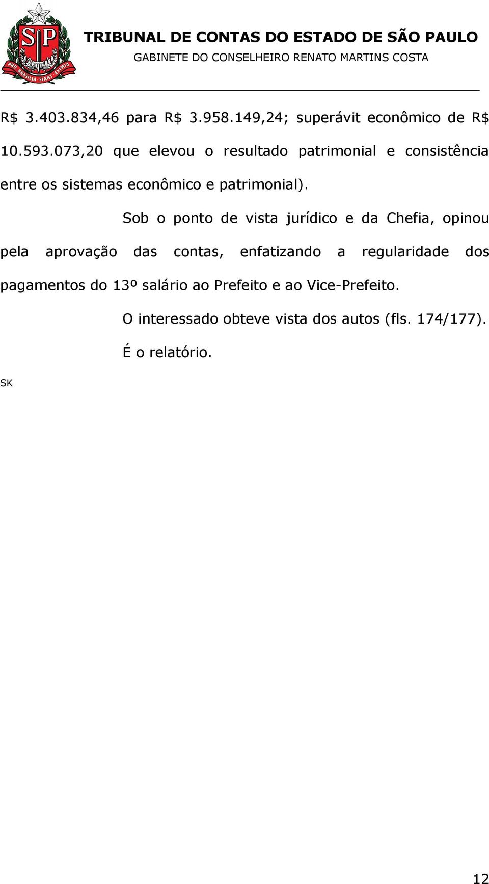 Sob o ponto de vista jurídico e da Chefia, opinou pela aprovação das contas, enfatizando a