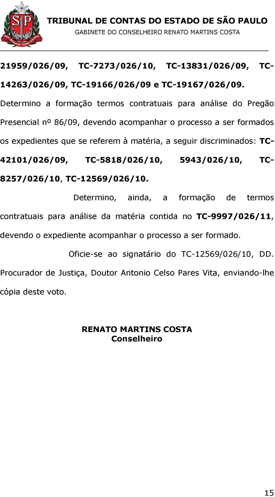 seguir discriminados: TC- 42101/026/09, TC-5818/026/10, 5943/026/10, TC- 8257/026/10, TC-12569/026/10.