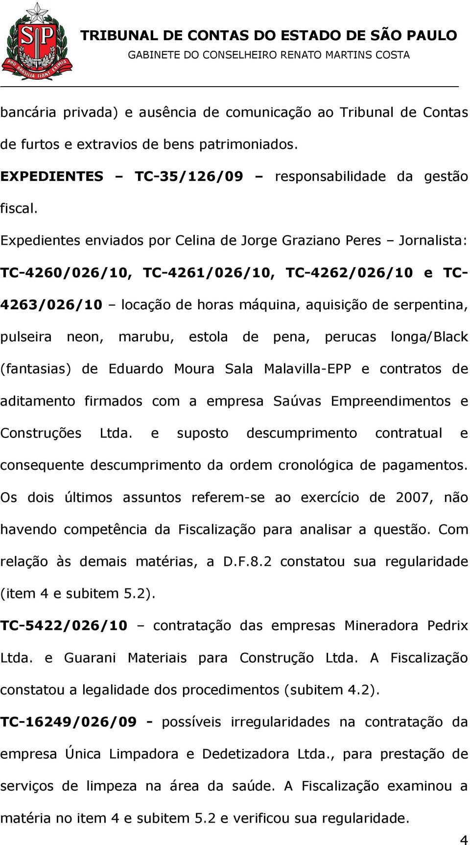 marubu, estola de pena, perucas longa/black (fantasias) de Eduardo Moura Sala Malavilla-EPP e contratos de aditamento firmados com a empresa Saúvas Empreendimentos e Construções Ltda.