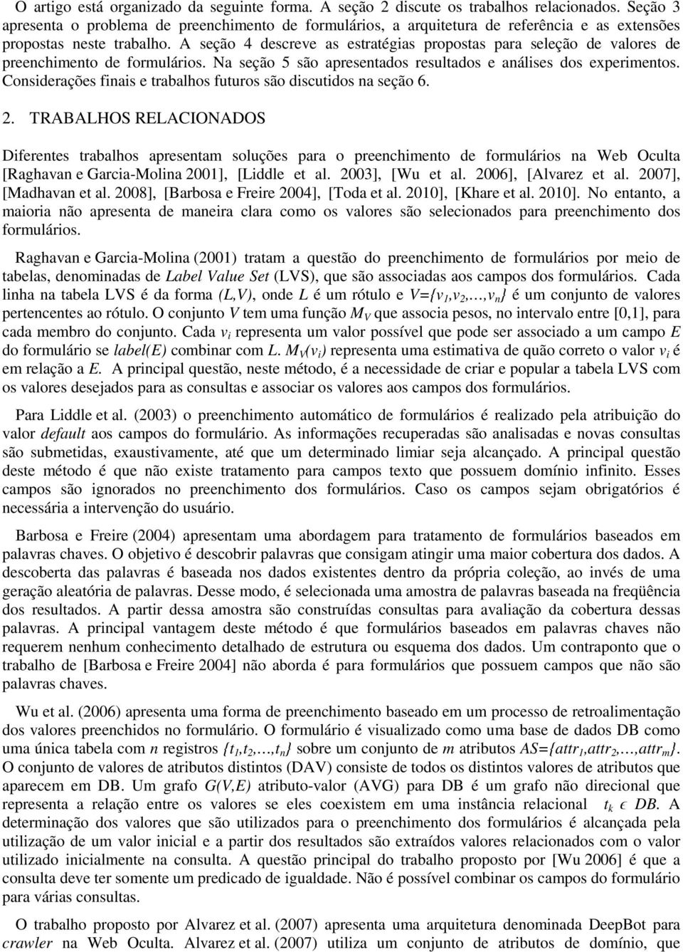 A seção 4 descreve as estratégias propostas para seleção de valores de preenchimento de formulários. Na seção 5 são apresentados resultados e análises dos experimentos.