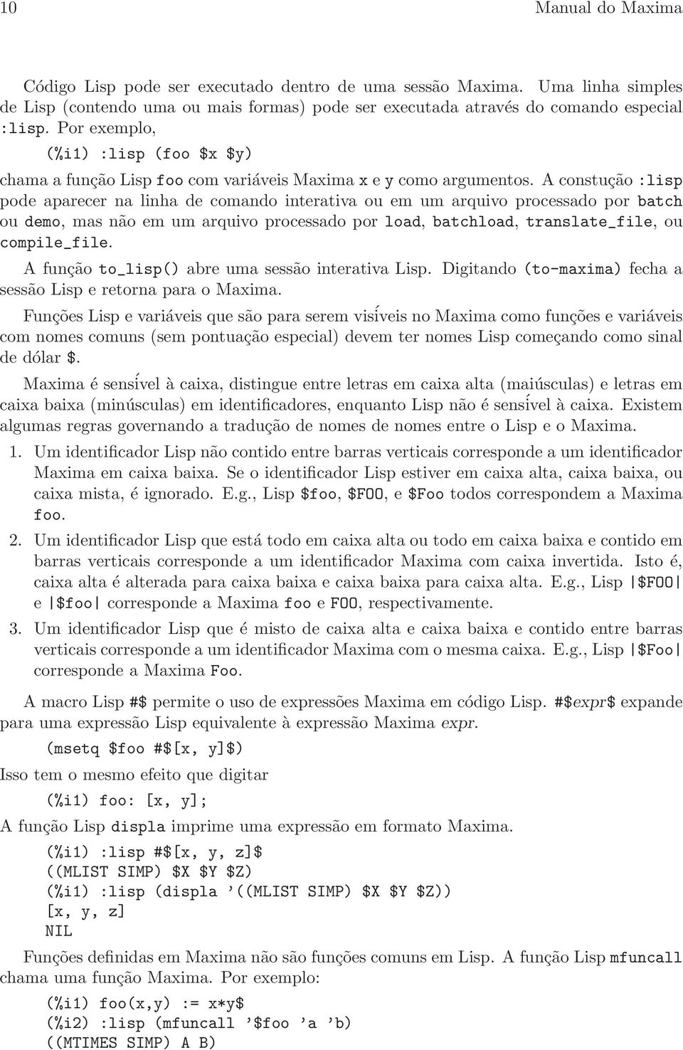 A constução :lisp pode aparecer na linha de comando interativa ou em um arquivo processado por batch ou demo, mas não em um arquivo processado por load, batchload, translate_file, ou compile_file.