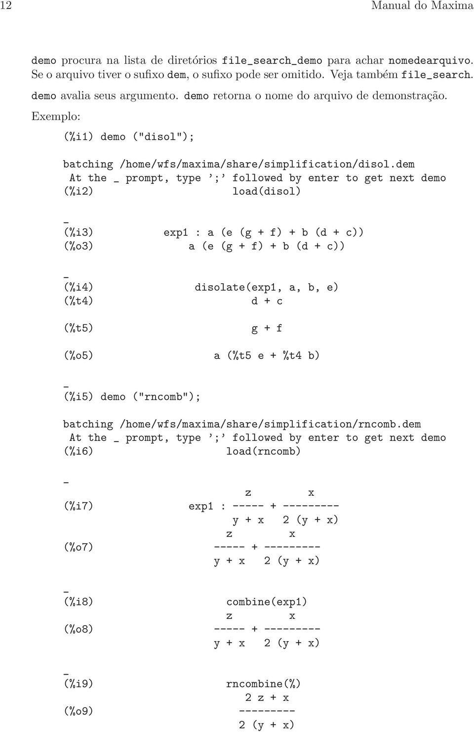 dem At the _ prompt, type ; followed by enter to get next demo (%i2) load(disol) _ (%i3) (%o3) exp1 : a (e (g + f) + b (d + c)) a (e (g + f) + b (d + c)) _ (%i4) disolate(exp1, a, b, e) (%t4) d + c