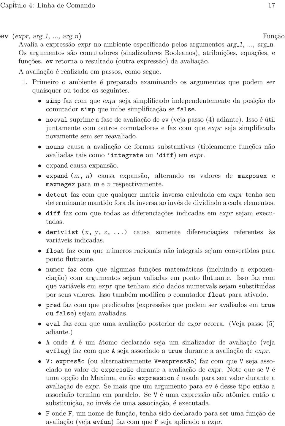 Primeiro o ambiente é preparado examinando os argumentos que podem ser quaisquer ou todos os seguintes.