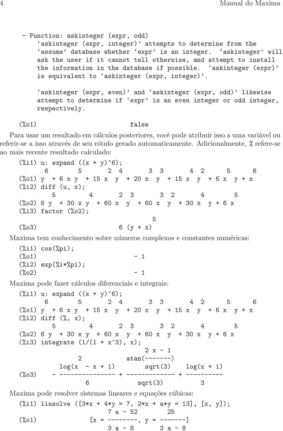 (%o1) askinteger (expr, even) and askinteger (expr, odd) likewise attempt to determine if expr is an even integer or odd integer, respectively.