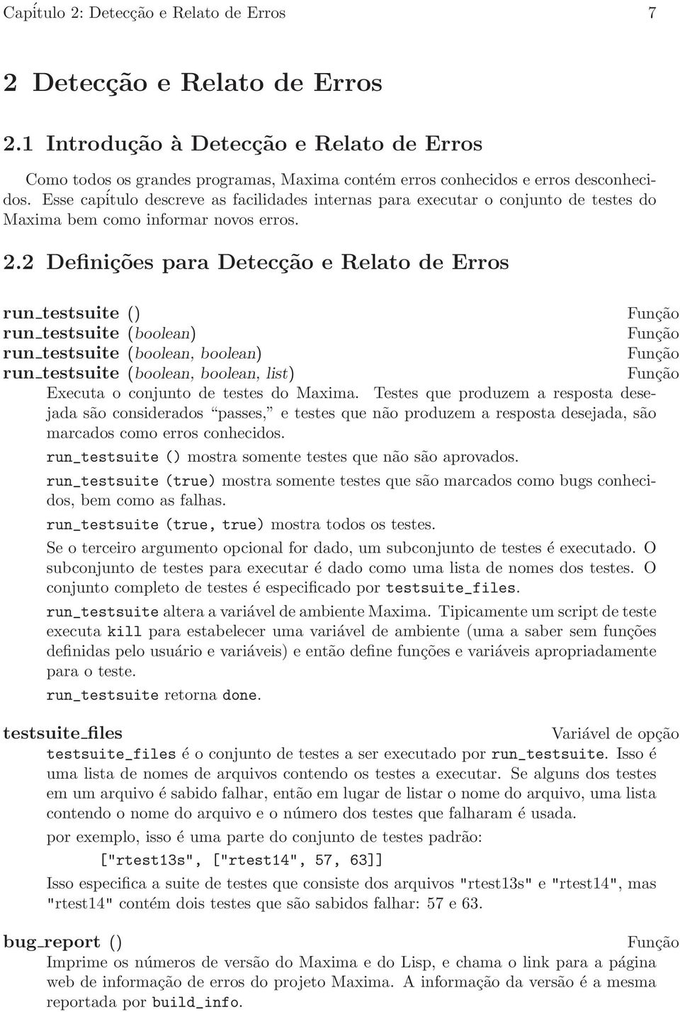 2 Definições para Detecção e Relato de Erros run testsuite () run testsuite (boolean) run testsuite (boolean, boolean) run testsuite (boolean, boolean, list) Executa o conjunto de testes do Maxima.