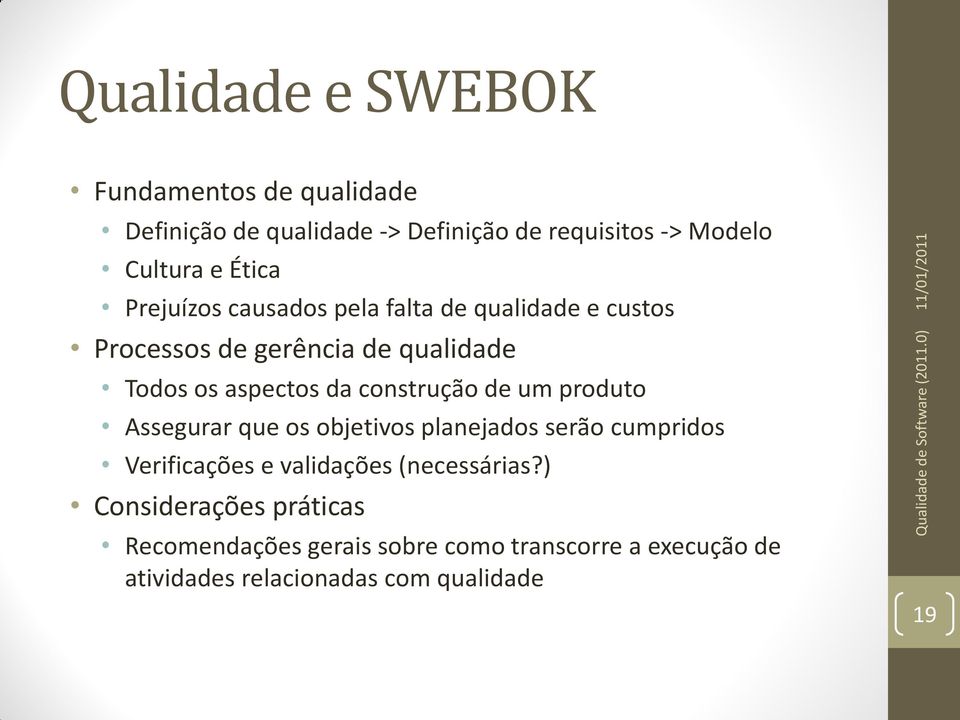 construção de um produto Assegurar que os objetivos planejados serão cumpridos Verificações e validações