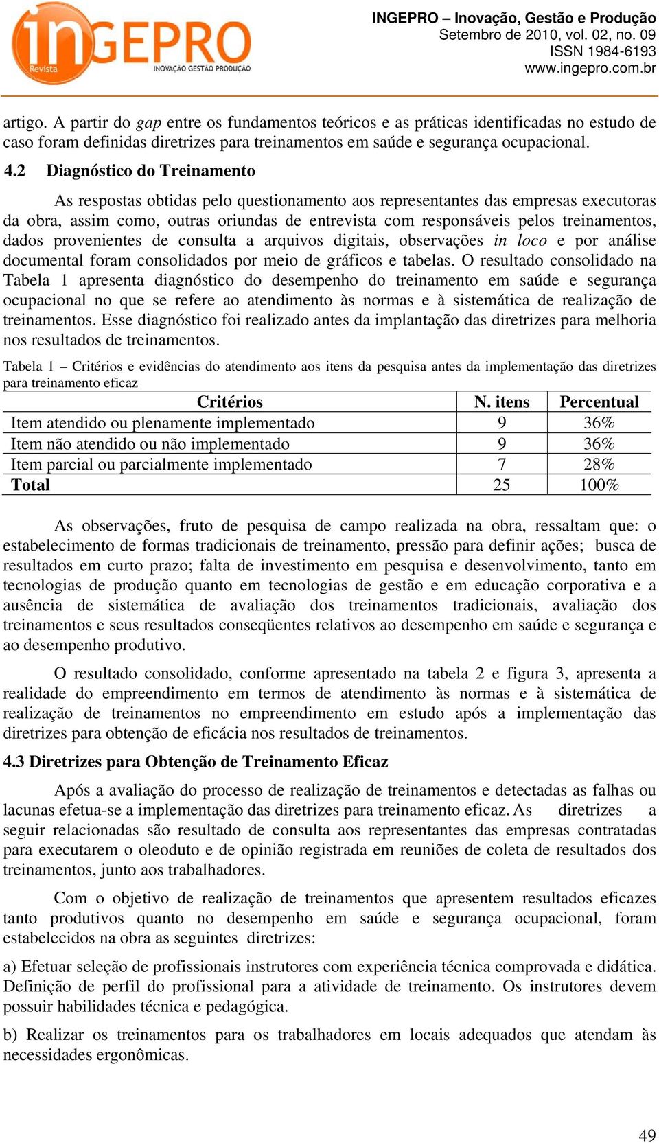 treinamentos, dados provenientes de consulta a arquivos digitais, observações in loco e por análise documental foram consolidados por meio de gráficos e tabelas.