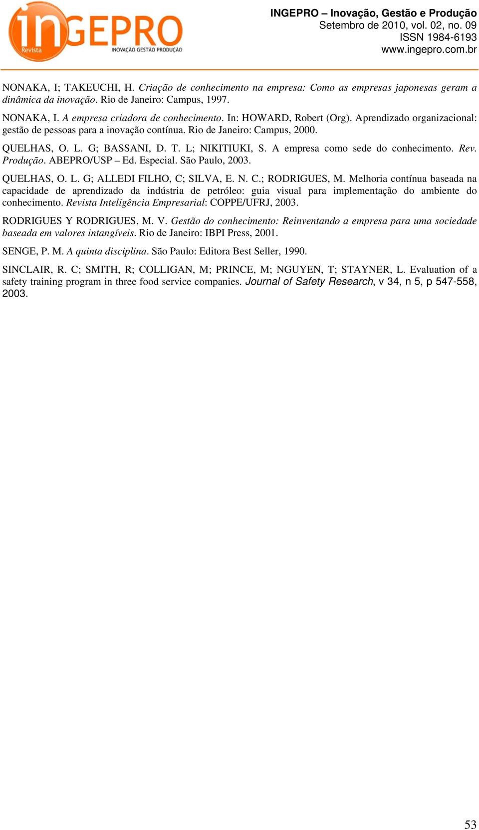 A empresa como sede do conhecimento. Rev. Produção. ABEPRO/USP Ed. Especial. São Paulo, 2003. QUELHAS, O. L. G; ALLEDI FILHO, C; SILVA, E. N. C.; RODRIGUES, M.