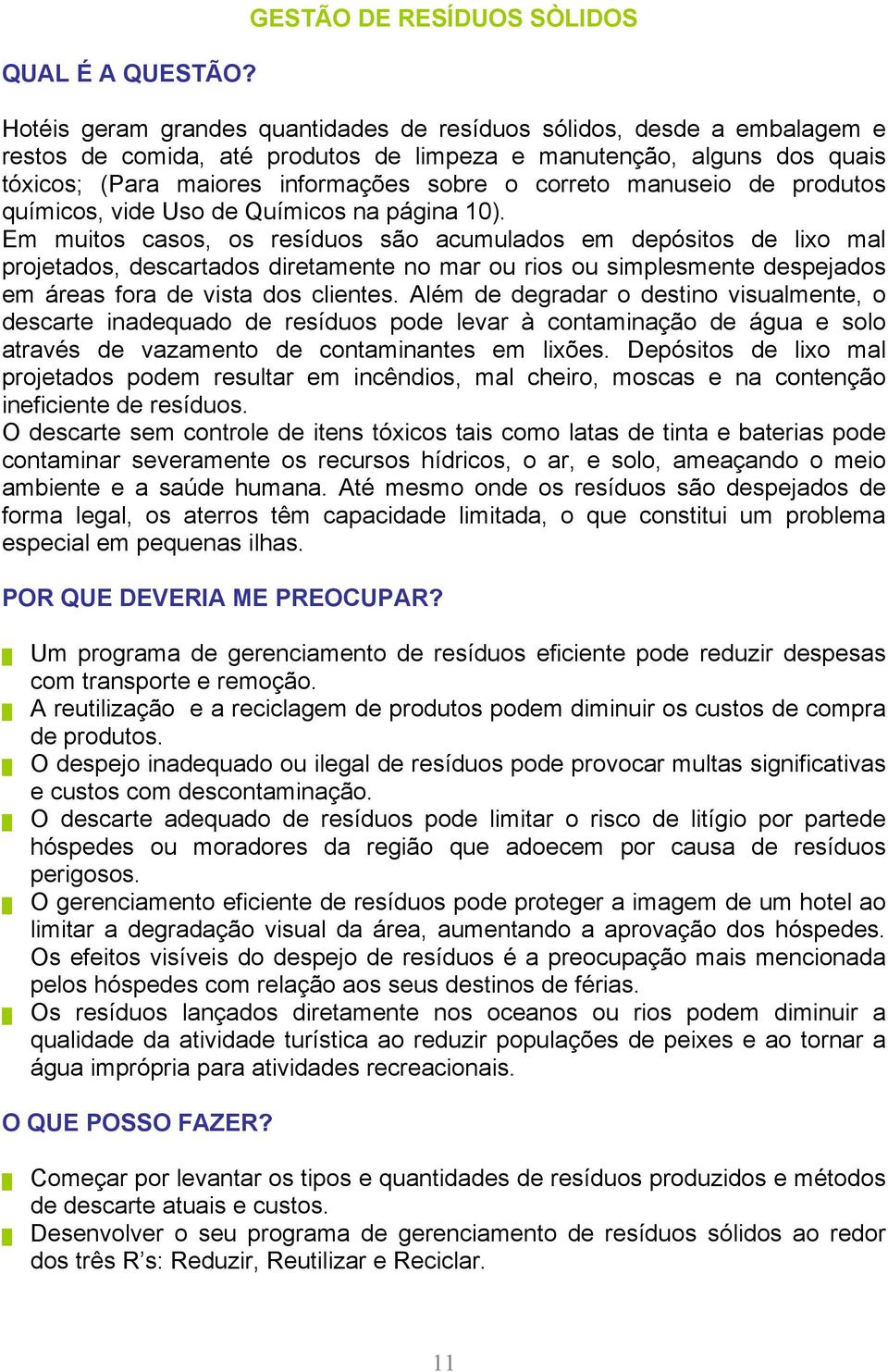 informações sobre o correto manuseio de produtos químicos, vide Uso de Químicos na página 10).