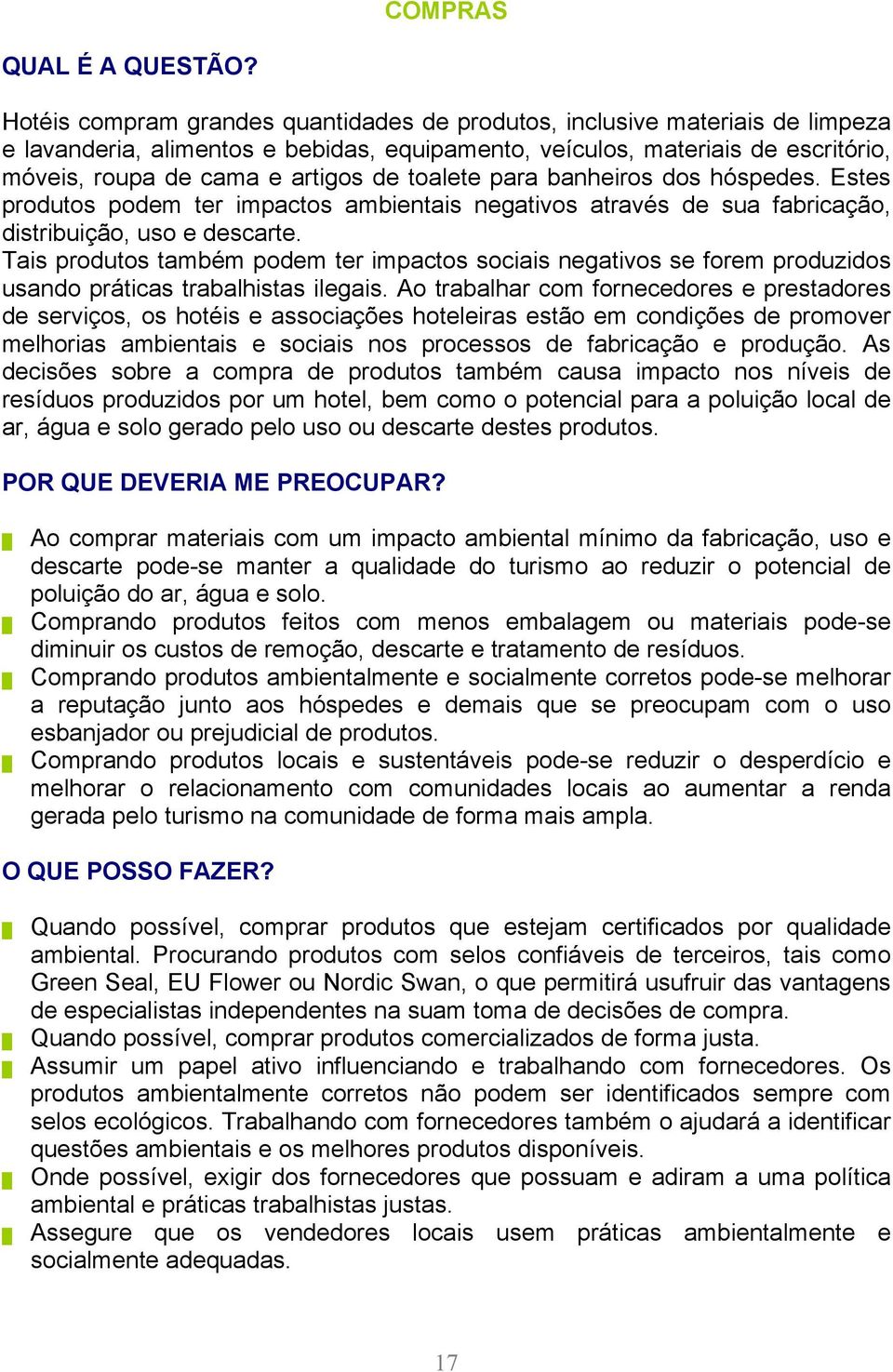 toalete para banheiros dos hóspedes. Estes produtos podem ter impactos ambientais negativos através de sua fabricação, distribuição, uso e descarte.