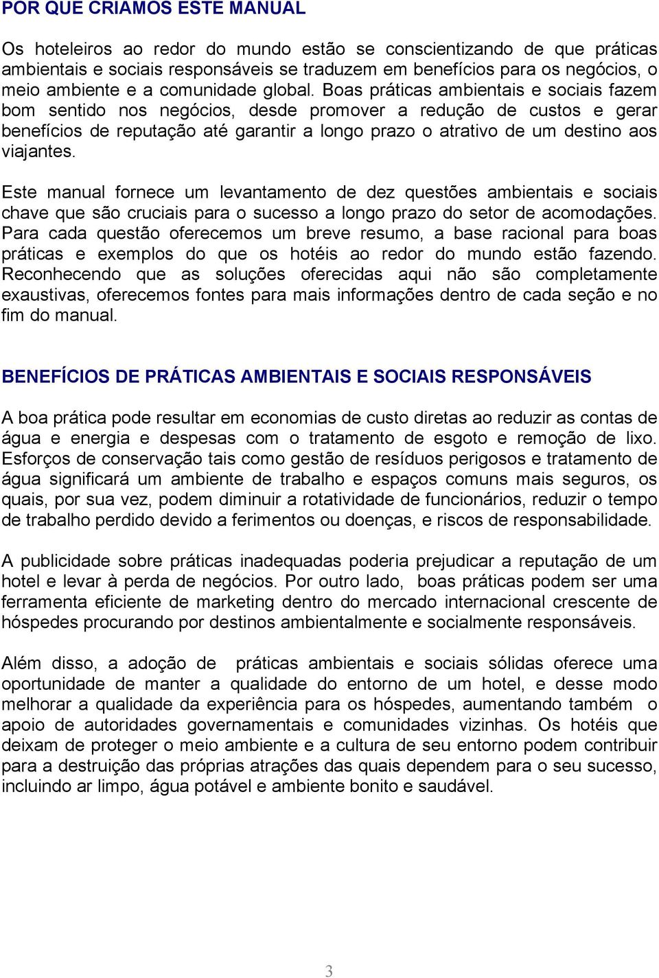 Boas práticas ambientais e sociais fazem bom sentido nos negócios, desde promover a redução de custos e gerar benefícios de reputação até garantir a longo prazo o atrativo de um destino aos viajantes.