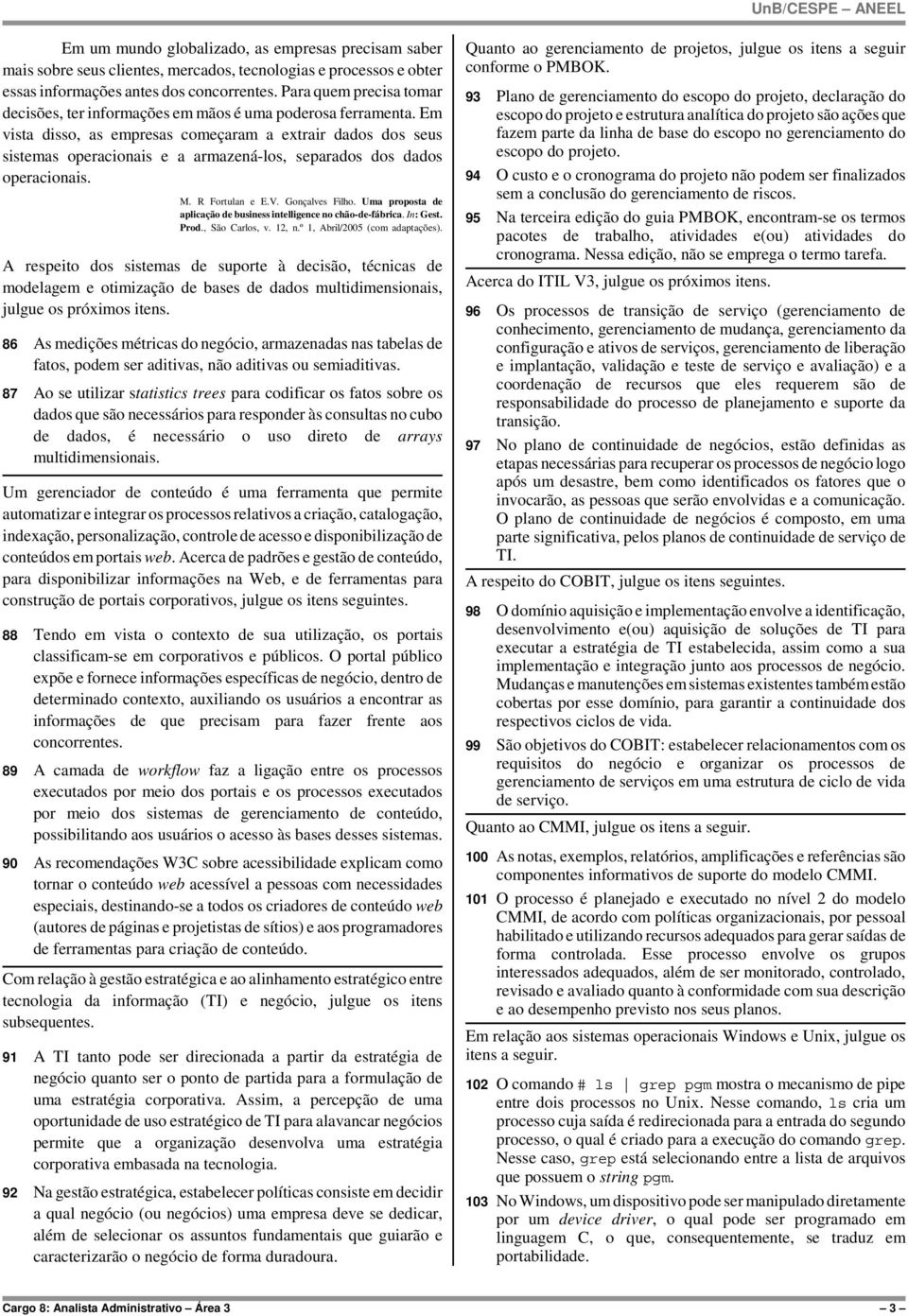 Em vista disso, as empresas começaram a extrair dados dos seus sistemas operacionais e a armazená-los, separados dos dados operacionais. M. R Fortulan e E.V. Gonçalves Filho.