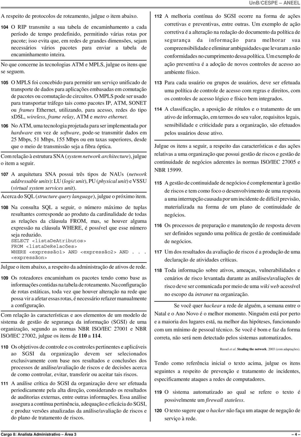 pacotes para enviar a tabela de encaminhamento inteira. No que concerne às tecnologias ATM e MPLS, julgue os itens que se seguem.