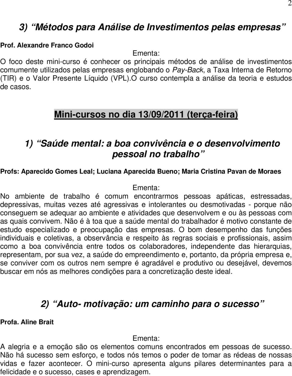 e o Valor Presente Líquido (VPL).O curso contempla a análise da teoria e estudos de casos.