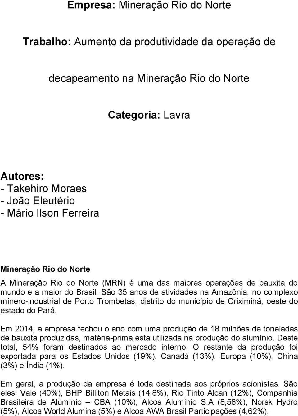 São 35 anos de atividades na Amazônia, no complexo mínero-industrial de Porto Trombetas, distrito do município de Oriximiná, oeste do estado do Pará.