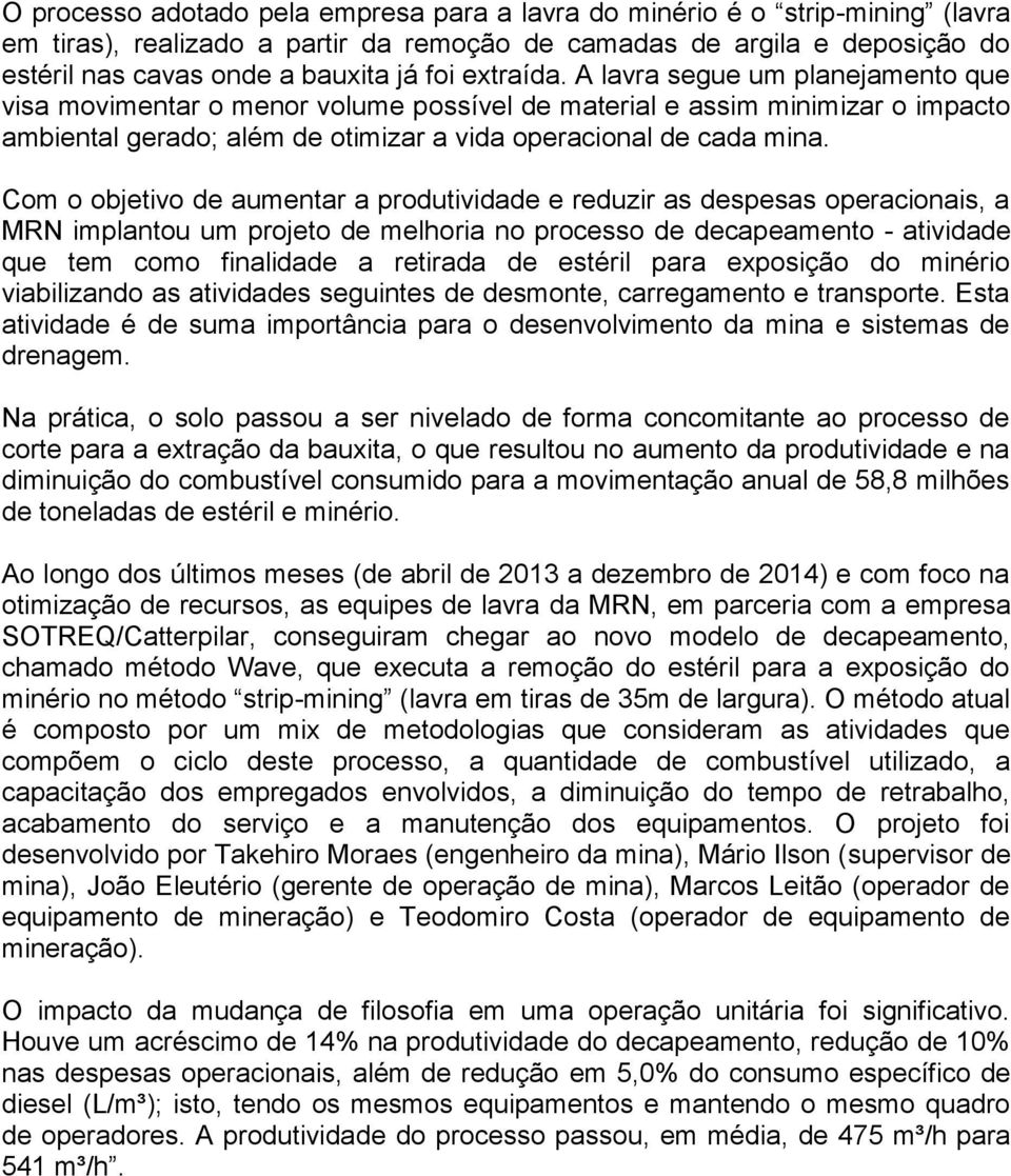 Com o objetivo de aumentar a produtividade e reduzir as despesas operacionais, a MRN implantou um projeto de melhoria no processo de decapeamento - atividade que tem como finalidade a retirada de