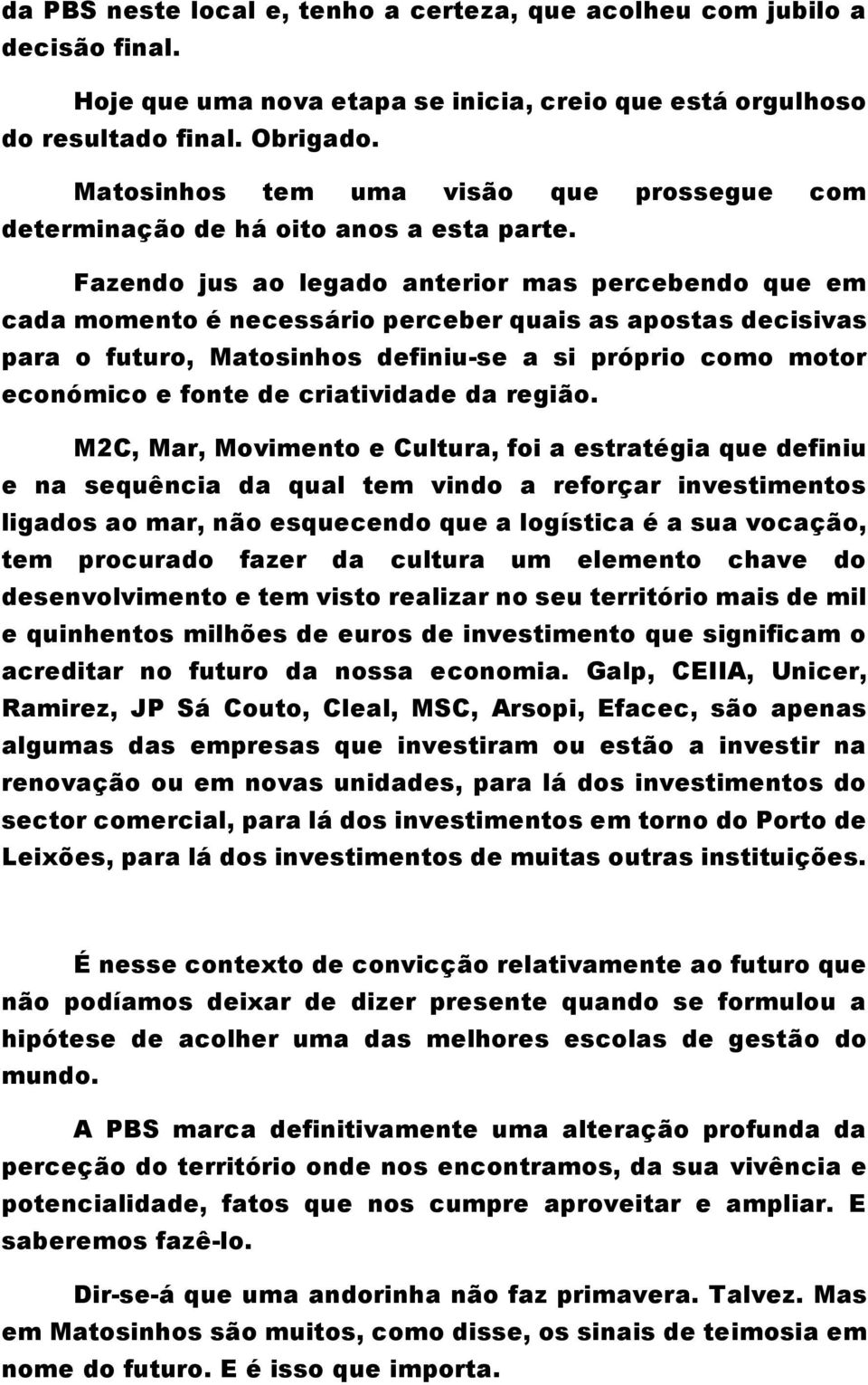 Fazendo jus ao legado anterior mas percebendo que em cada momento é necessário perceber quais as apostas decisivas para o futuro, Matosinhos definiu-se a si próprio como motor económico e fonte de