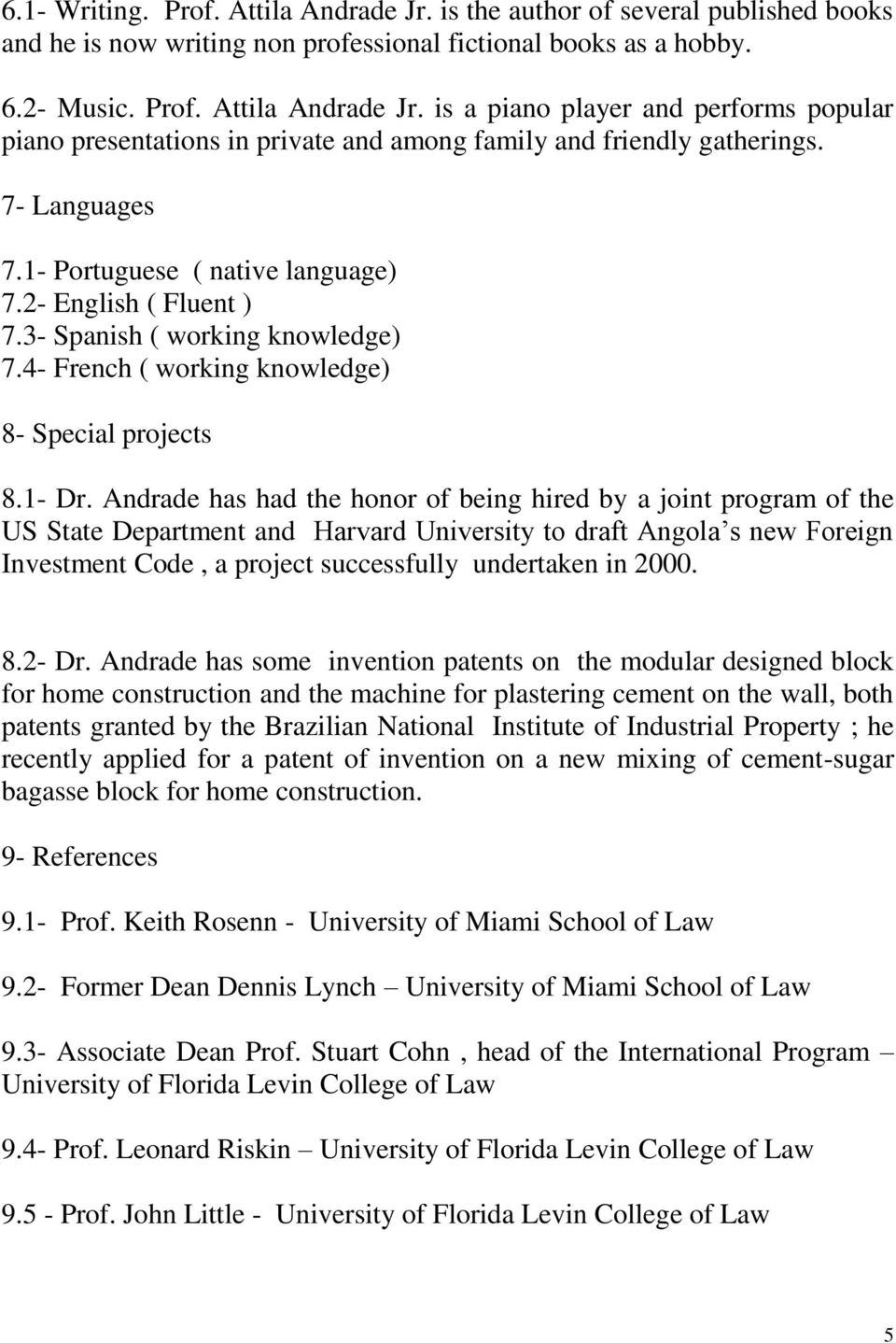 Andrade has had the honor of being hired by a joint program of the US State Department and Harvard University to draft Angola s new Foreign Investment Code, a project successfully undertaken in 2000.