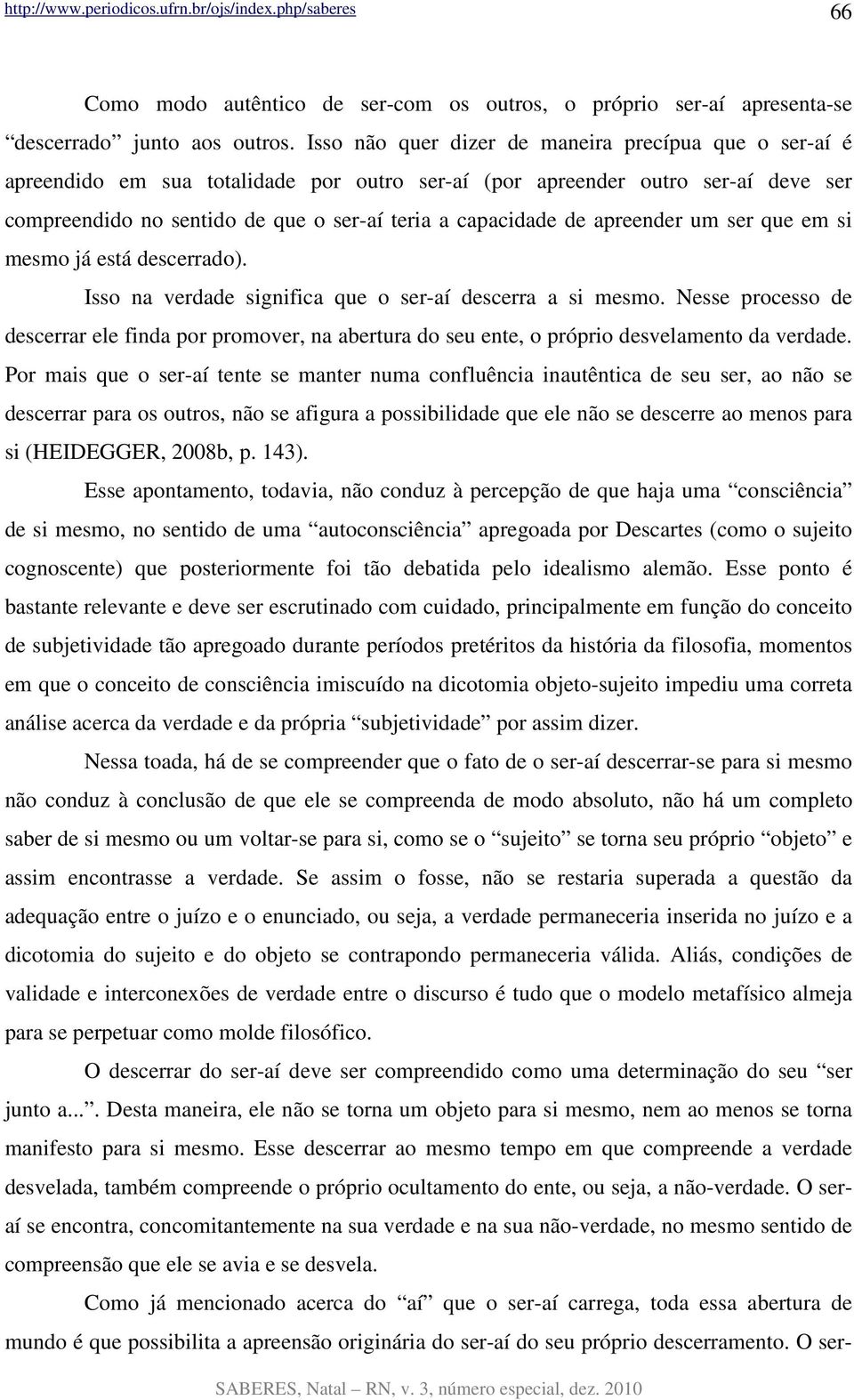 apreender um ser que em si mesmo já está descerrado). Isso na verdade significa que o ser-aí descerra a si mesmo.