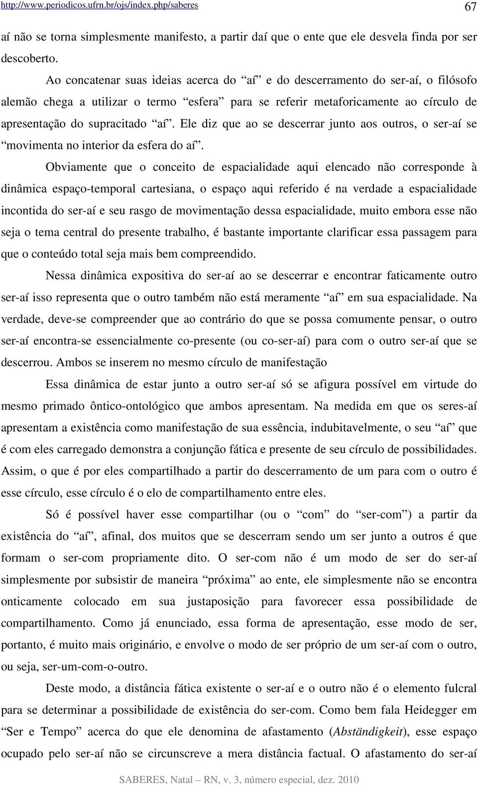 Ele diz que ao se descerrar junto aos outros, o ser-aí se movimenta no interior da esfera do aí.