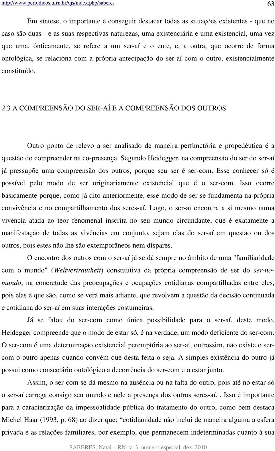 3 A COMPREENSÃO DO SER-AÍ E A COMPREENSÃO DOS OUTROS Outro ponto de relevo a ser analisado de maneira perfunctória e propedêutica é a questão do compreender na co-presença.