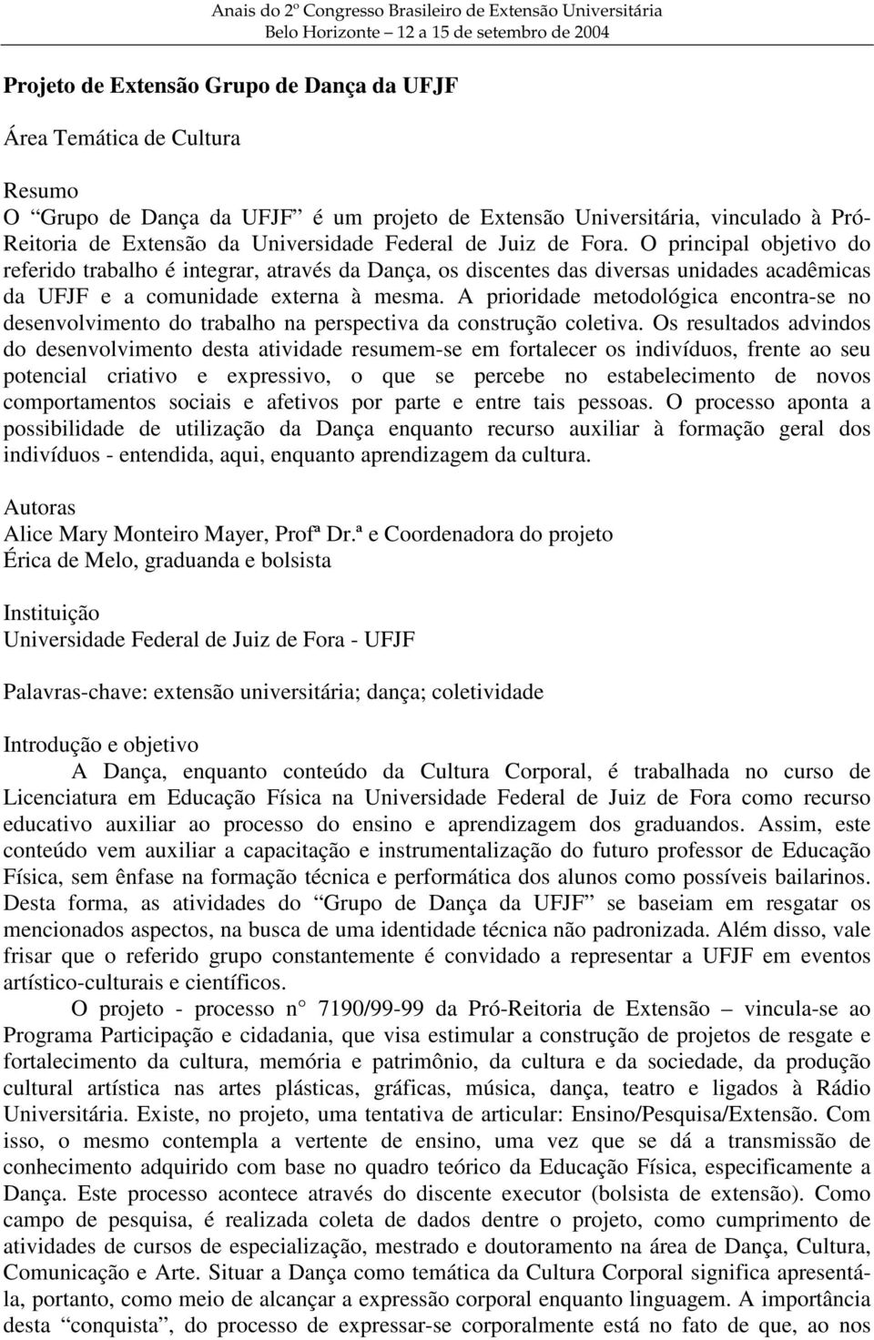 O principal objetivo do referido trabalho é integrar, através da Dança, os discentes das diversas unidades acadêmicas da UFJF e a comunidade externa à mesma.