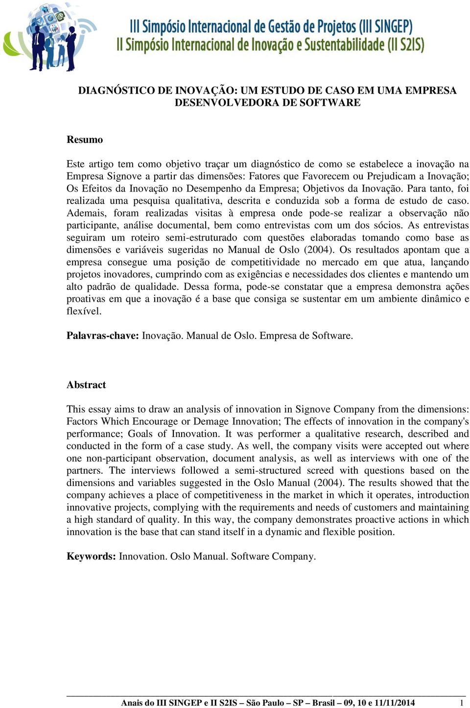 Para tanto, foi realizada uma pesquisa qualitativa, descrita e conduzida sob a forma de estudo de caso.