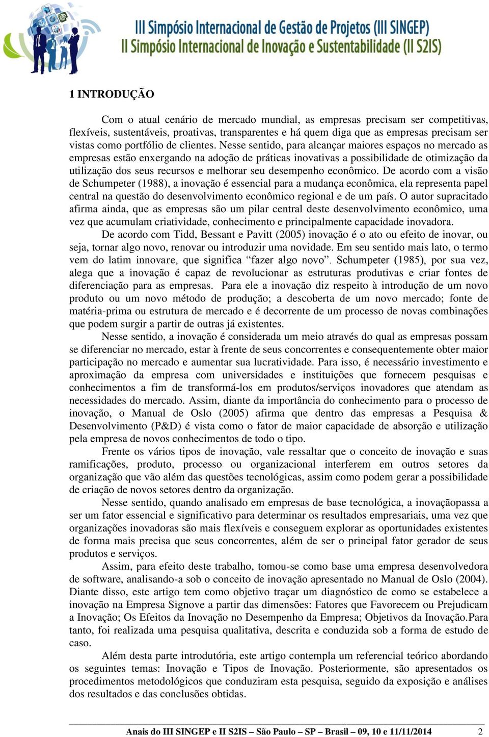 Nesse sentido, para alcançar maiores espaços no mercado as empresas estão enxergando na adoção de práticas inovativas a possibilidade de otimização da utilização dos seus recursos e melhorar seu