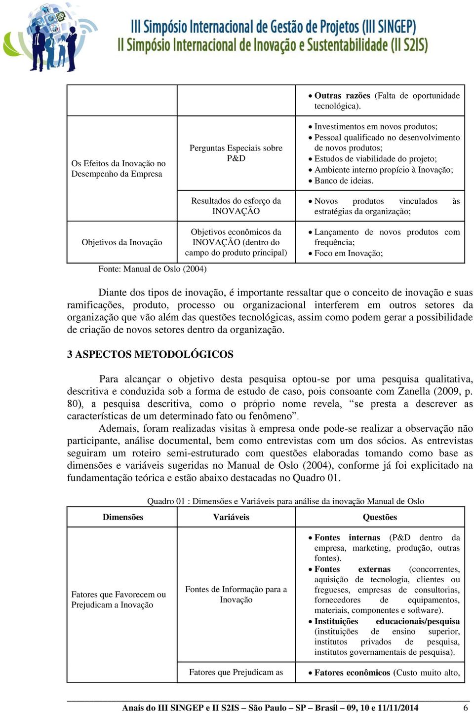 Novos produtos vinculados às estratégias da organização; Objetivos da Inovação Fonte: Manual de Oslo (2004) Objetivos econômicos da INOVAÇÃO (dentro do campo do produto principal) Lançamento de novos