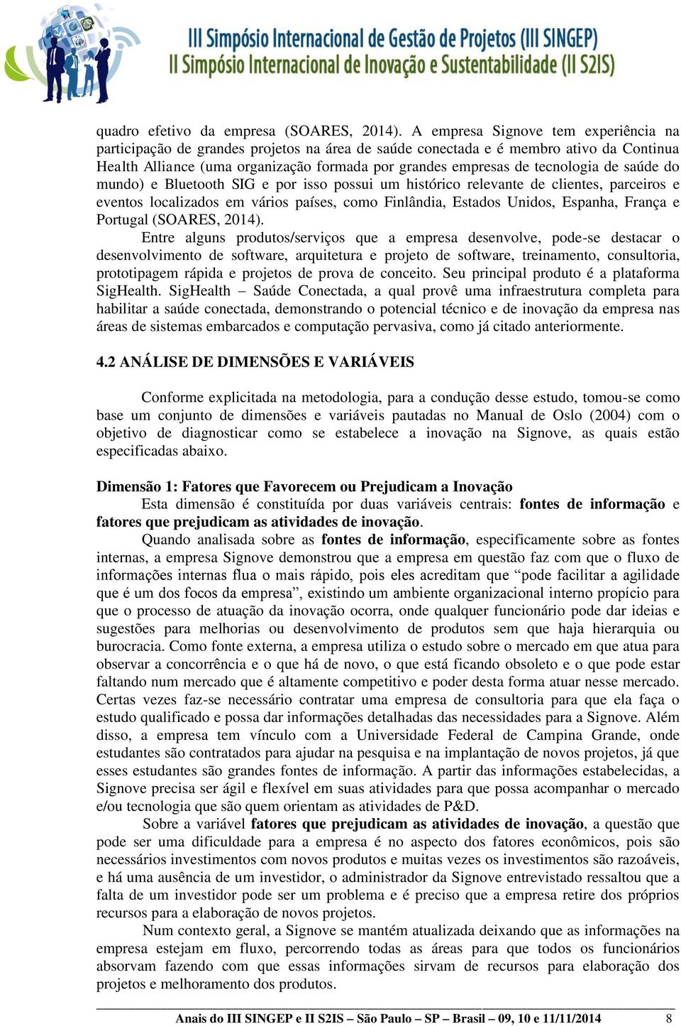 tecnologia de saúde do mundo) e Bluetooth SIG e por isso possui um histórico relevante de clientes, parceiros e eventos localizados em vários países, como Finlândia, Estados Unidos, Espanha, França e