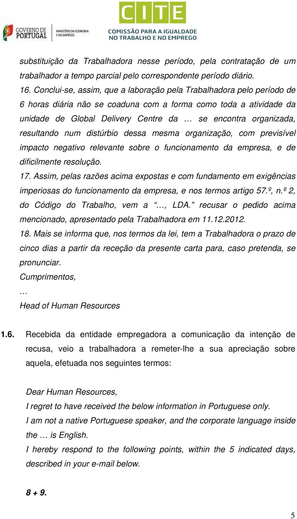 resultando num distúrbio dessa mesma organização, com previsível impacto negativo relevante sobre o funcionamento da empresa, e de dificilmente resolução. 17.