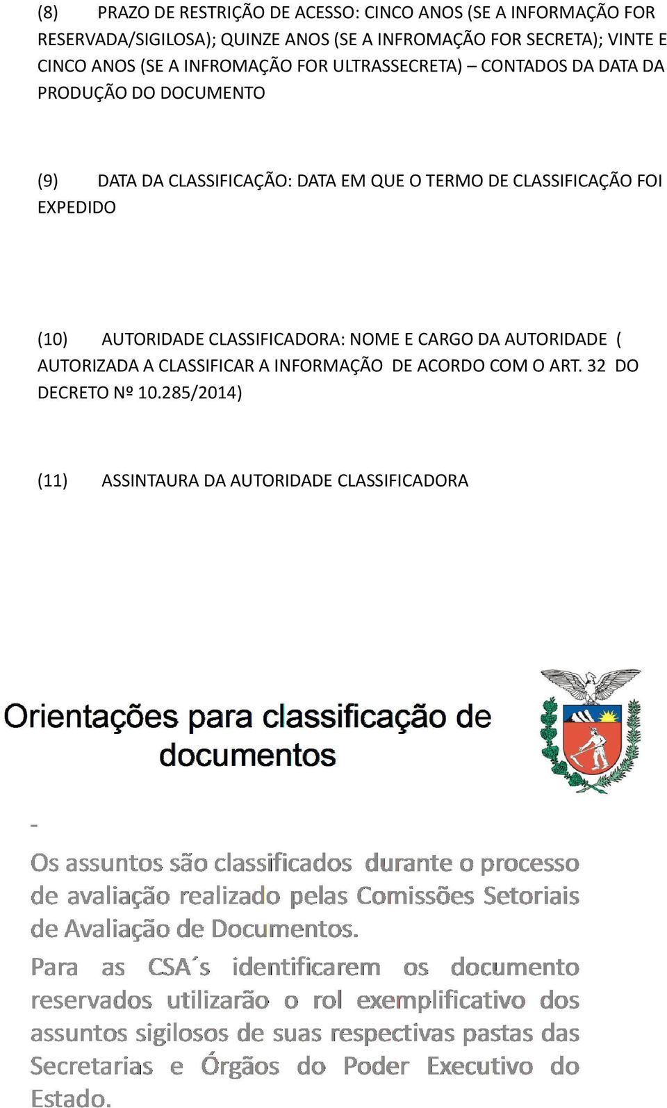 CLASSIFICAÇÃO: DATA EM QUE O TERMO DE CLASSIFICAÇÃO FOI EXPEDIDO (10) AUTORIDADE CLASSIFICADORA: NOME E CARGO DA AUTORIDADE