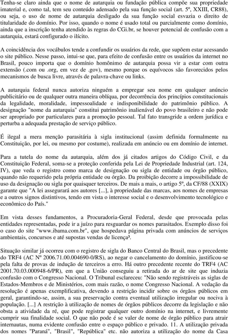 Por isso, quando o nome é usado total ou parcialmente como domínio, ainda que a inscrição tenha atendido às regras do CGi.