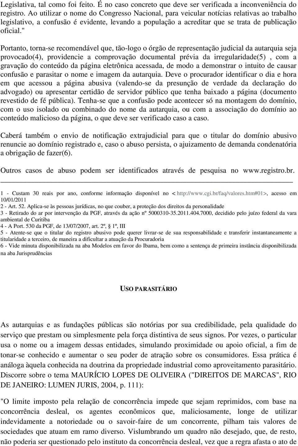 " Portanto, torna-se recomendável que, tão-logo o órgão de representação judicial da autarquia seja provocado(4), providencie a comprovação documental prévia da irregularidade(5), com a gravação do