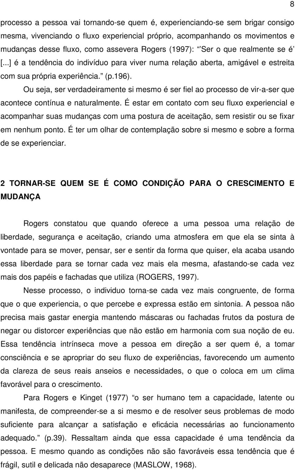 Ou seja, ser verdadeiramente si mesmo é ser fiel ao processo de vir-a-ser que acontece contínua e naturalmente.