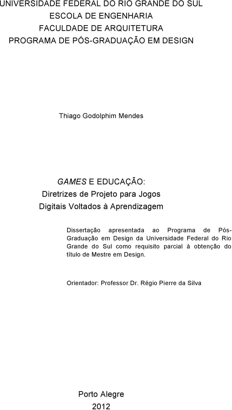 Dissertação apresentada ao Programa de Pós- Graduação em Design da Universidade Federal do Rio Grande do Sul como