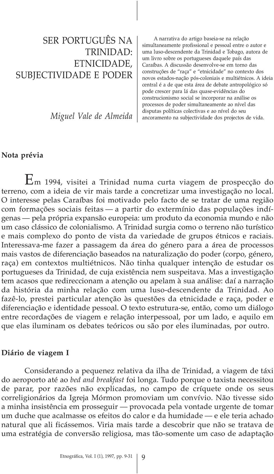 A discussão desenvolve-se em torno das construções de raça e etnicidade no contexto dos novos estados-nação pós-coloniais e multiétnicos.