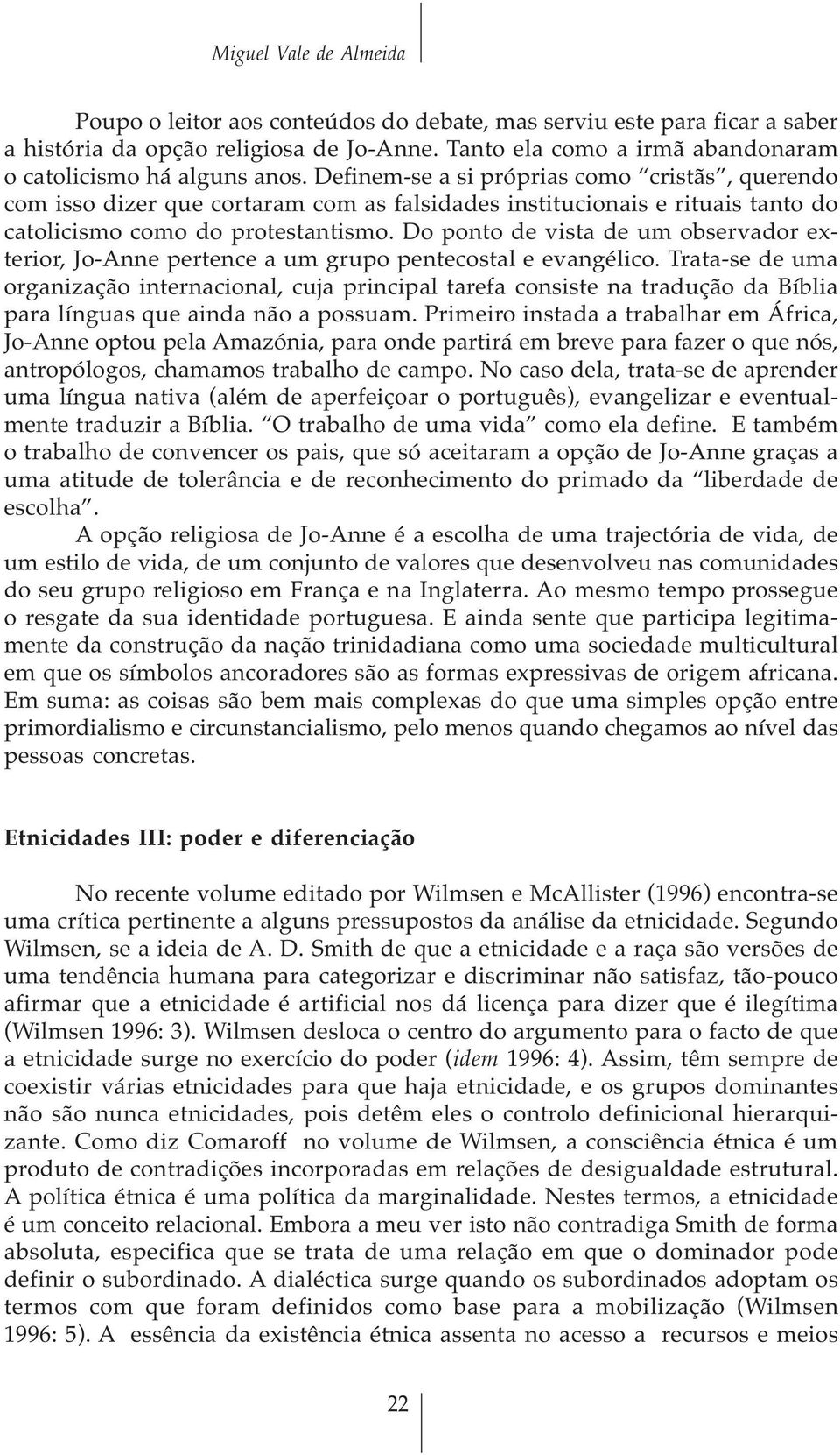 Definem-se a si próprias como cristãs, querendo com isso dizer que cortaram com as falsidades institucionais e rituais tanto do catolicismo como do protestantismo.