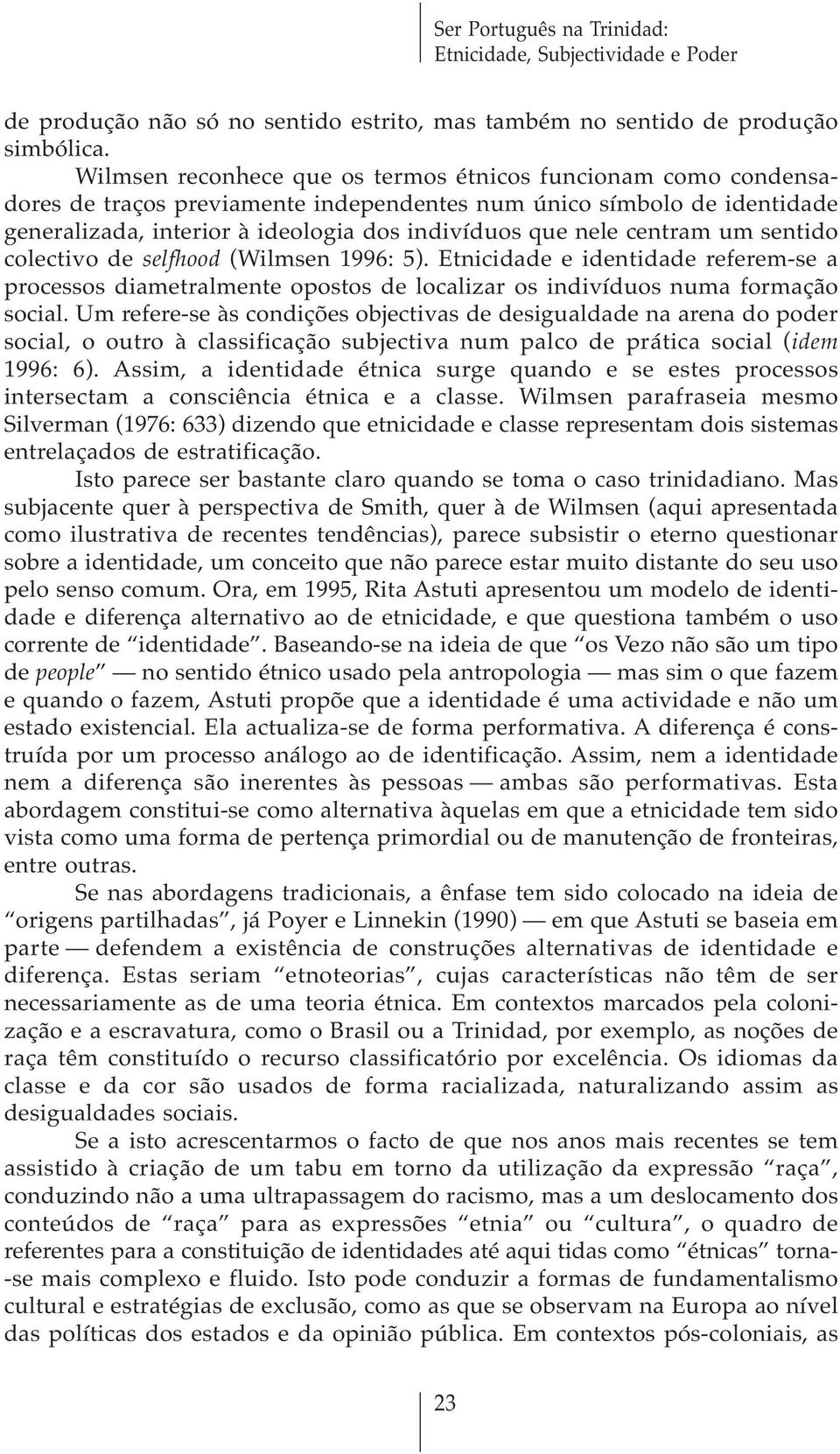 centram um sentido colectivo de selfhood (Wilmsen 1996: 5). Etnicidade e identidade referem-se a processos diametralmente opostos de localizar os indivíduos numa formação social.