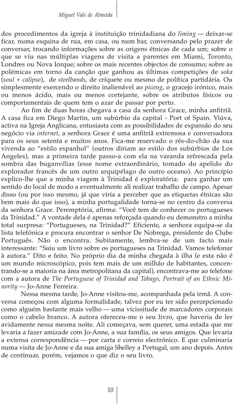 sobre as polémicas em torno da canção que ganhou as últimas competições de soka (soul + calipso), de steelbands, de críquete ou mesmo de política partidária.