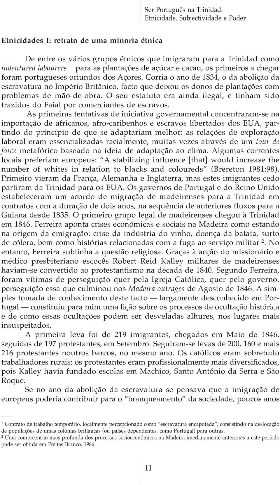 O seu estatuto era ainda ilegal, e tinham sido trazidos do Faial por comerciantes de escravos.